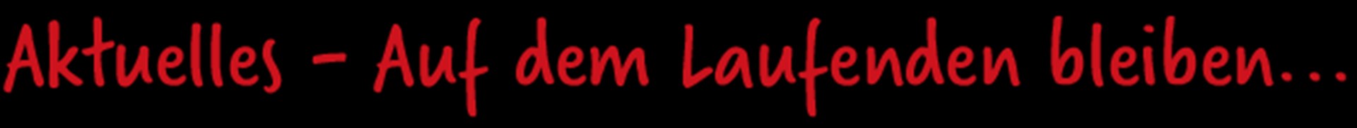 Schriftzug_Aktuelles_Auf dem Laufenden bleiben